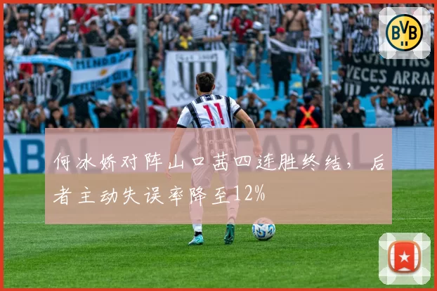 何冰娇对阵山口茜四连胜终结，后者主动失误率降至12%