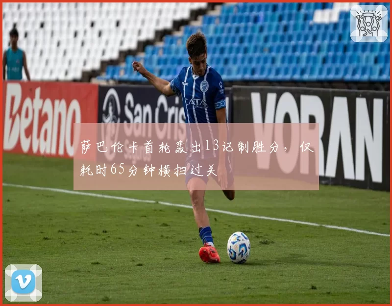萨巴伦卡首轮轰出13记制胜分，仅耗时65分钟横扫过关