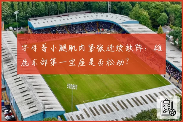 字母哥小腿肌肉紧张连续缺阵，雄鹿东部第一宝座是否松动？